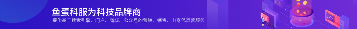 鱼蛋科服为科技品牌商提供基于搜索引擎、门户、商城、公众号的营销、销售、电商代运营服为